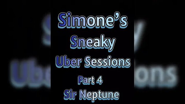 Simone’s Sneaky Uber Sessions Part 4 Sir Neptune